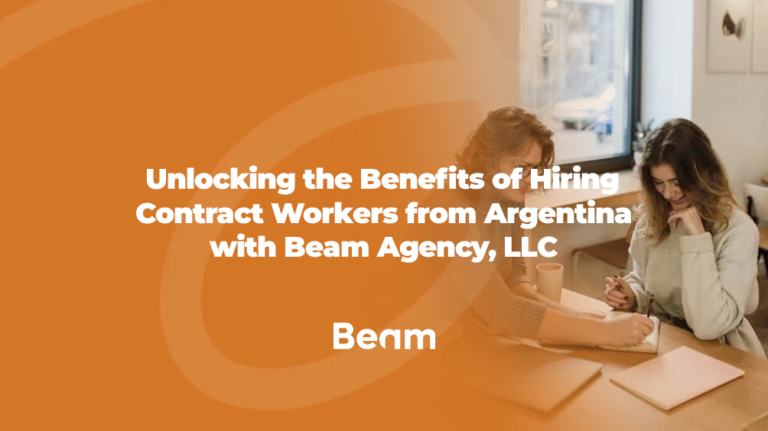 Unlocking the Benefits of Hiring Contract Workers from Argentina with Beam Agency, LLC